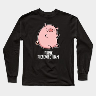 I Think Therefore I Ham Cute Pig Pun Long Sleeve T-Shirt